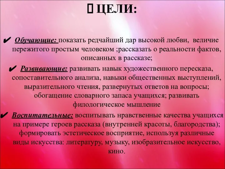 ЦЕЛИ: Обучающие: показать редчайший дар высокой любви, величие пережитого простым человеком