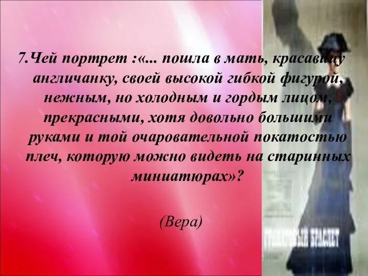 7.Чей портрет :«... пошла в мать, красавицу англичанку, своей высокой гибкой