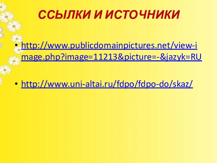 ССЫЛКИ И ИСТОЧНИКИ http://www.publicdomainpictures.net/view-image.php?image=11213&picture=-&jazyk=RU http://www.uni-altai.ru/fdpo/fdpo-do/skaz/