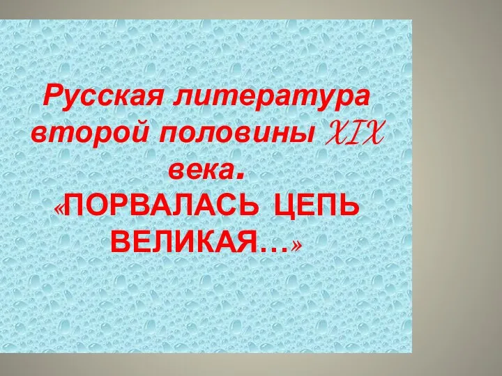 Русская литература второй половины XIX века. «ПОРВАЛАСЬ ЦЕПЬ ВЕЛИКАЯ…»