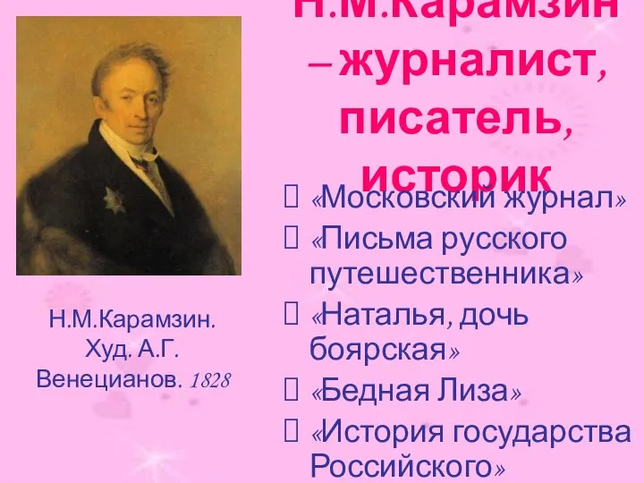 Н.М.Карамзин – журналист, писатель, историк «Московский журнал» «Письма русского путешественника» «Наталья,