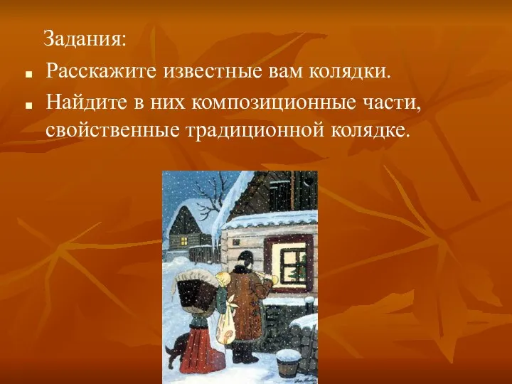 Задания: Расскажите известные вам колядки. Найдите в них композиционные части, свойственные традиционной колядке.