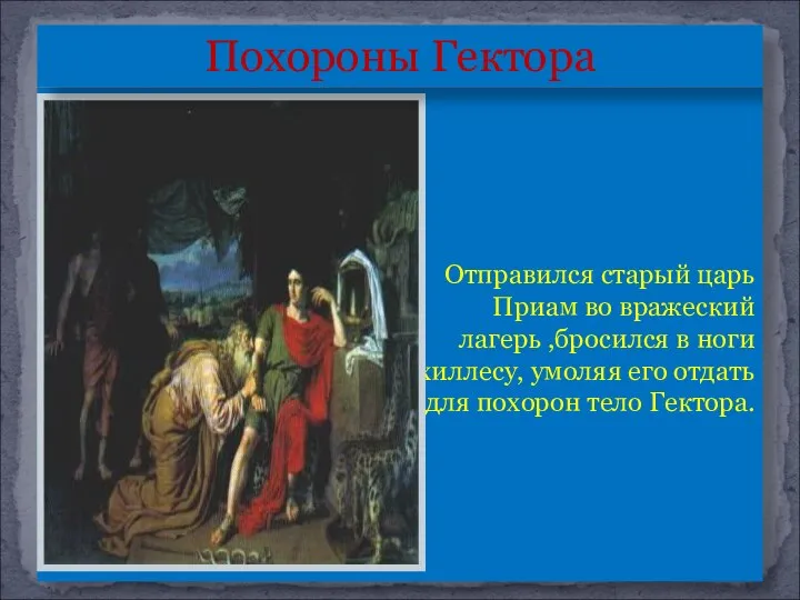 Отправился старый царь Приам во вражеский лагерь ,бросился в ноги Ахиллесу,