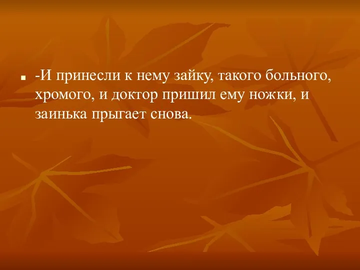 -И принесли к нему зайку, такого больного, хромого, и доктор пришил