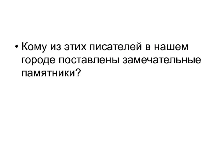 Кому из этих писателей в нашем городе поставлены замечательные памятники?