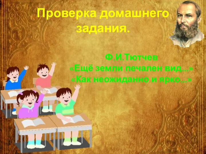 Проверка домашнего задания. Ф.И.Тютчев «Ещё земли печален вид...» «Как неожиданно и ярко...»