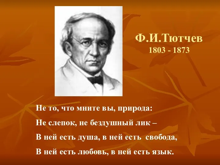 Ф.И.Тютчев 1803 - 1873 Не то, что мните вы, природа: Не