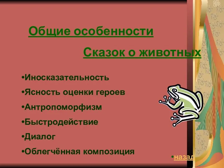 Общие особенности Сказок о животных Иносказательность Ясность оценки героев Антропоморфизм Быстродействие Диалог Облегчённая композиция назад