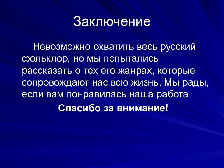 Заключение Невозможно охватить весь русский фольклор, но мы попытались рассказать о