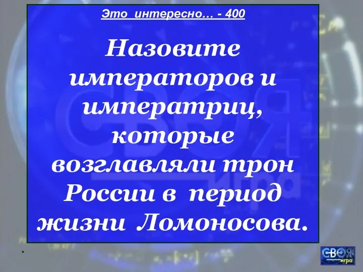 * Это интересно… - 400 Назовите императоров и императриц, которые возглавляли