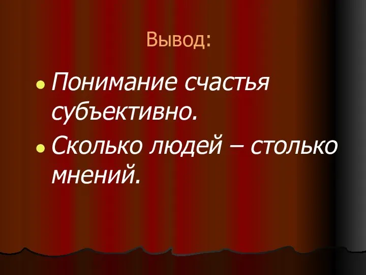 Вывод: Понимание счастья субъективно. Сколько людей – столько мнений.