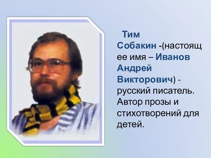 Тим Собакин -(настоящее имя – Иванов Андрей Викторович) - русский писатель.