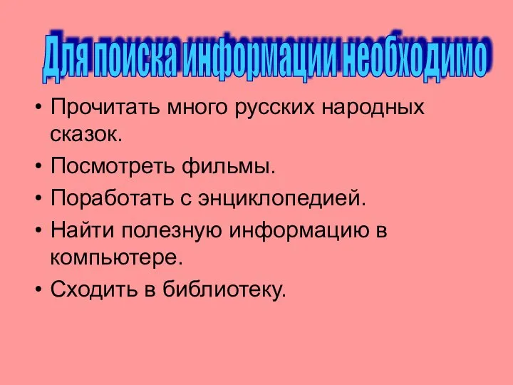 Прочитать много русских народных сказок. Посмотреть фильмы. Поработать с энциклопедией. Найти