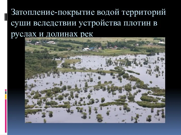 Затопление-покрытие водой территорий суши вследствии устройства плотин в руслах и долинах рек