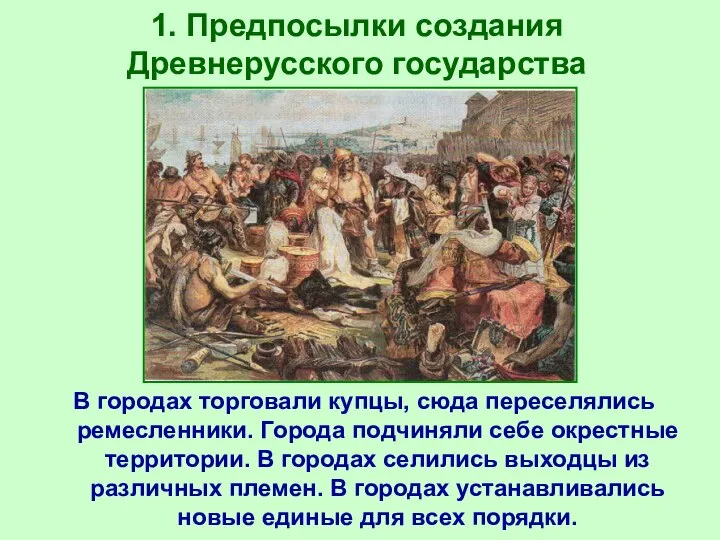 1. Предпосылки создания Древнерусского государства В городах торговали купцы, сюда переселялись