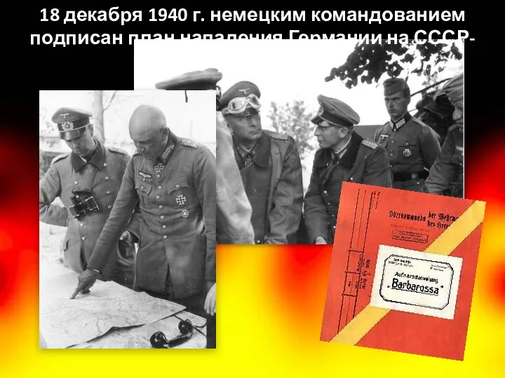 18 декабря 1940 г. немецким командованием подписан план нападения Германии на СССР-«Барбаросса».