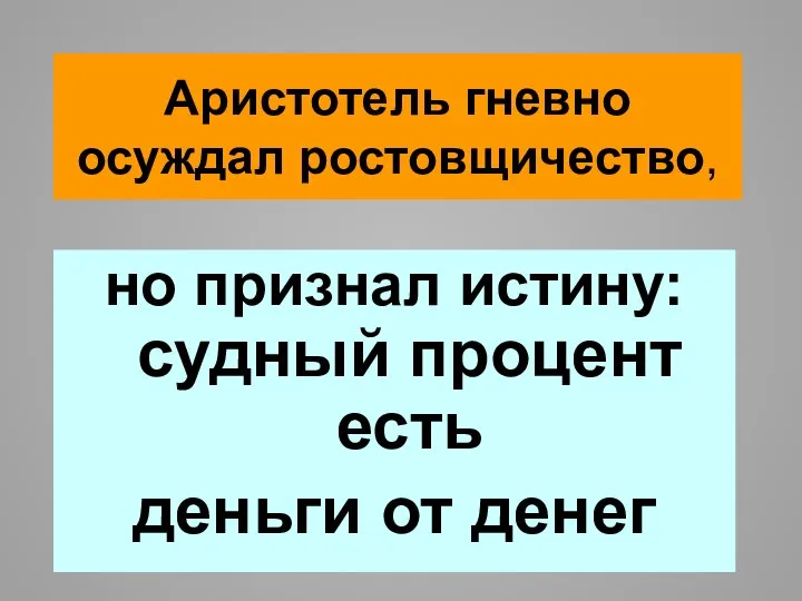 Аристотель гневно осуждал ростовщичество, но признал истину: судный процент есть деньги от денег