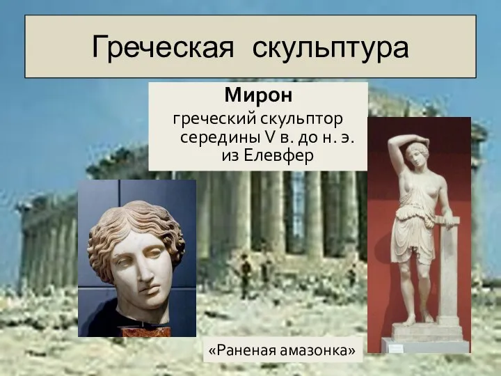 Греческая скульптура Мирон греческий скульптор середины V в. до н. э. из Елевфер «Раненая амазонка»