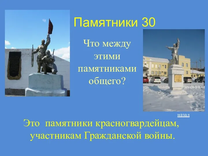 Памятники 30 Что между этими памятниками общего? назад Это памятники красногвардейцам, участникам Гражданской войны.