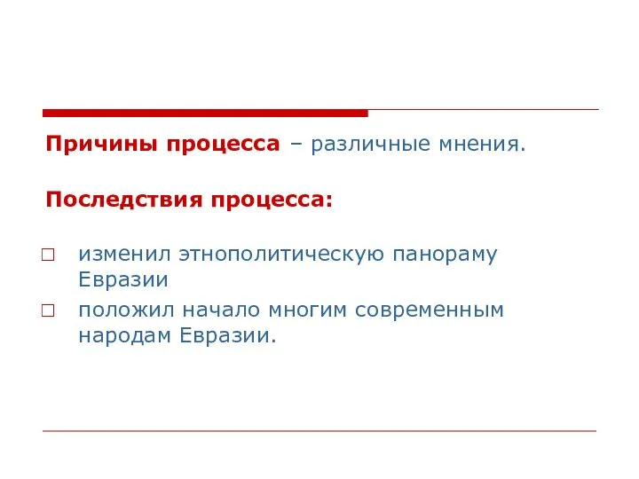 Причины процесса – различные мнения. Последствия процесса: изменил этнополитическую панораму Евразии