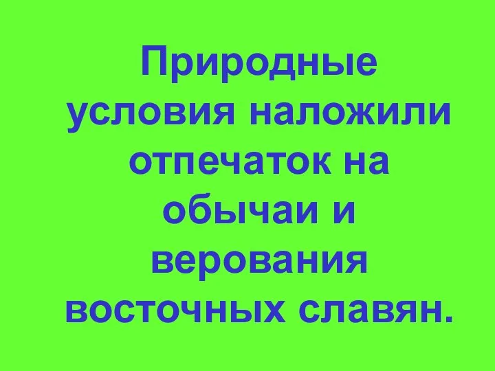 Природные условия наложили отпечаток на обычаи и верования восточных славян.