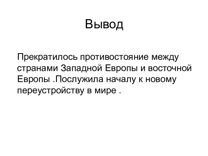 Вывод Прекратилось противостояние между странами Западной Европы и восточной Европы .Послужила