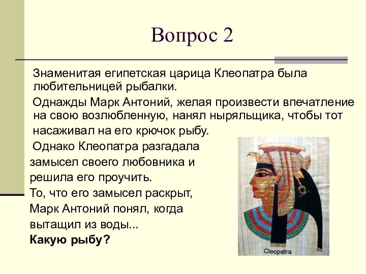 Вопрос 2 Знаменитая египетская царица Клеопатра была любительницей рыбалки. Однажды Марк