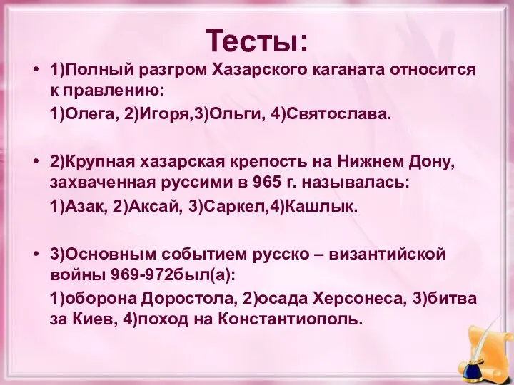 Тесты: 1)Полный разгром Хазарского каганата относится к правлению: 1)Олега, 2)Игоря,3)Ольги, 4)Святослава.