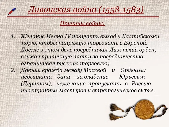 Ливонская война (1558-1583) Причины войны: Желание Ивана IV получить выход к