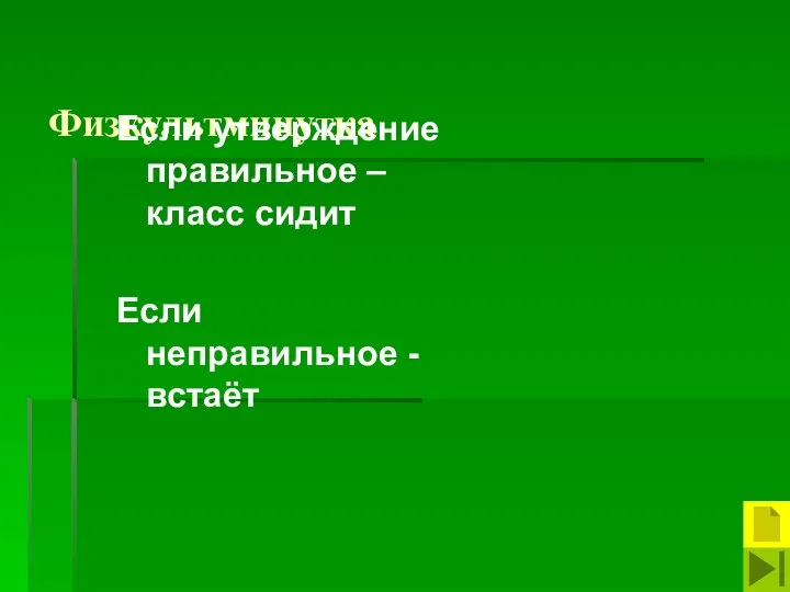 Физкультминутка Если утверждение правильное – класс сидит Если неправильное -встаёт