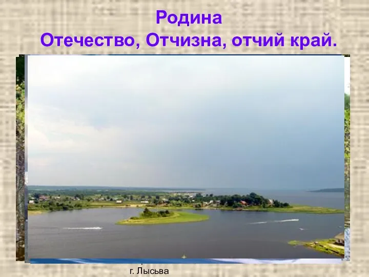 Борисова Ю.С., СОШ 13 г. Лысьва Родина Отечество, Отчизна, отчий край.