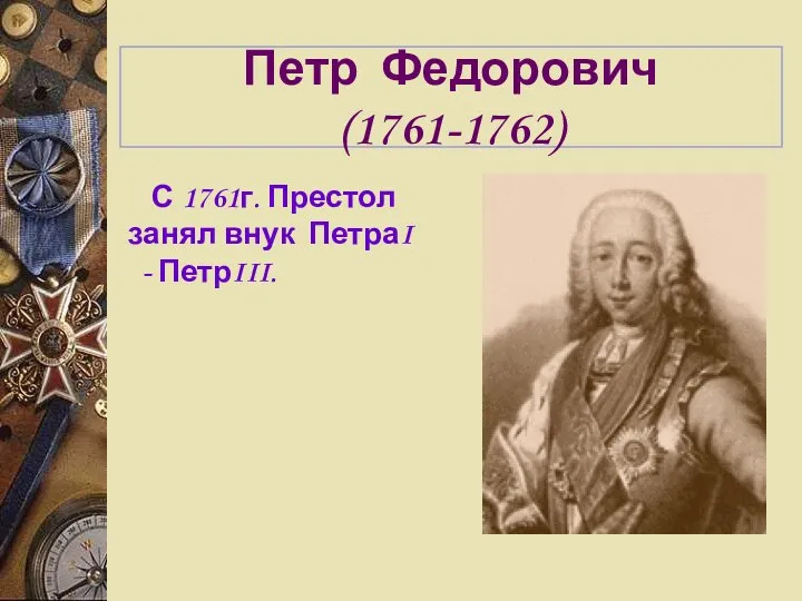 Петр Федорович (1761-1762) С 1761г. Престол занял внук ПетраI - ПетрIII.