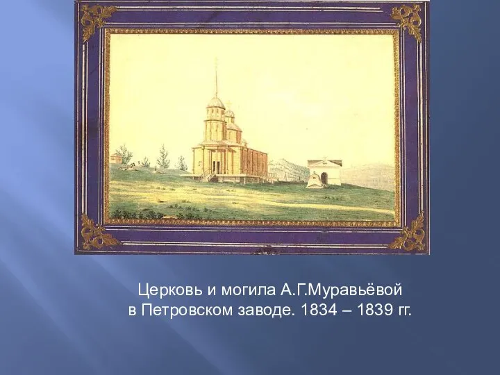 Церковь и могила А.Г.Муравьёвой в Петровском заводе. 1834 – 1839 гг.