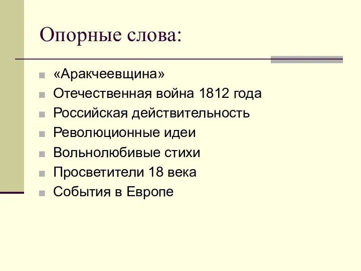 Опорные слова: «Аракчеевщина» Отечественная война 1812 года Российская действительность Революционные идеи