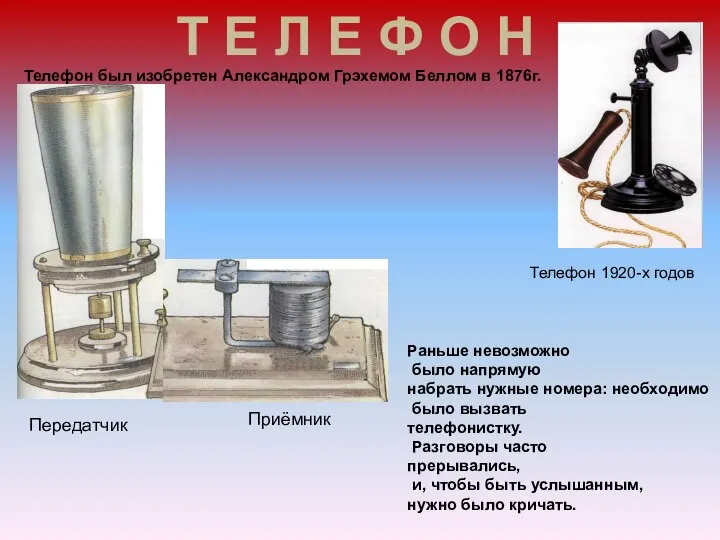 Телефон был изобретен Александром Грэхемом Беллом в 1876г. Раньше невозможно было