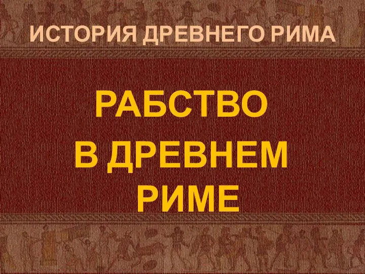 ИСТОРИЯ ДРЕВНЕГО РИМА РАБСТВО В ДРЕВНЕМ РИМЕ