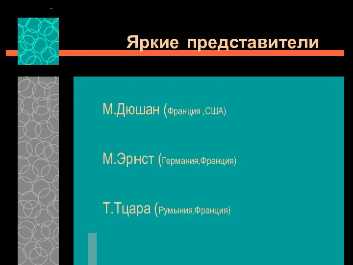 Яркие представители М.Дюшан (Франция ,США) М.Эрнст (Германия,Франция) Т.Тцара (Румыния,Франция)