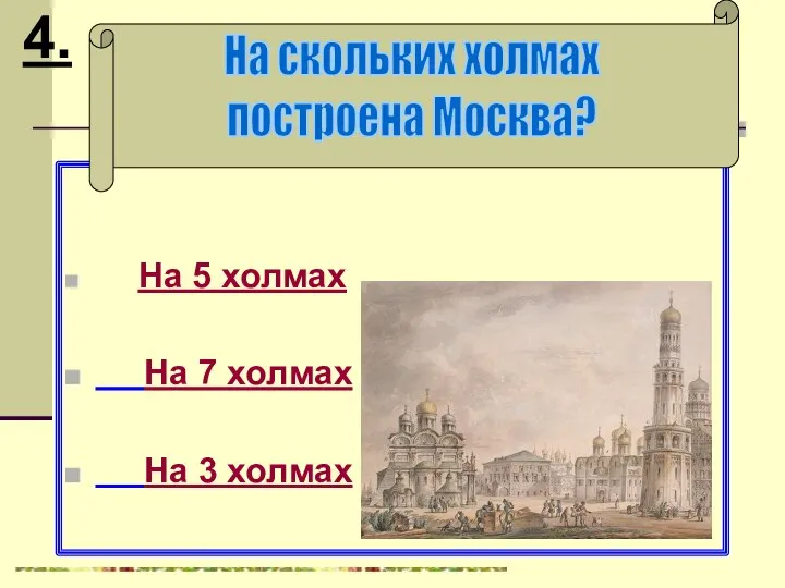 На 5 холмах На 7 холмах На 3 холмах На скольких холмах построена Москва? 4.