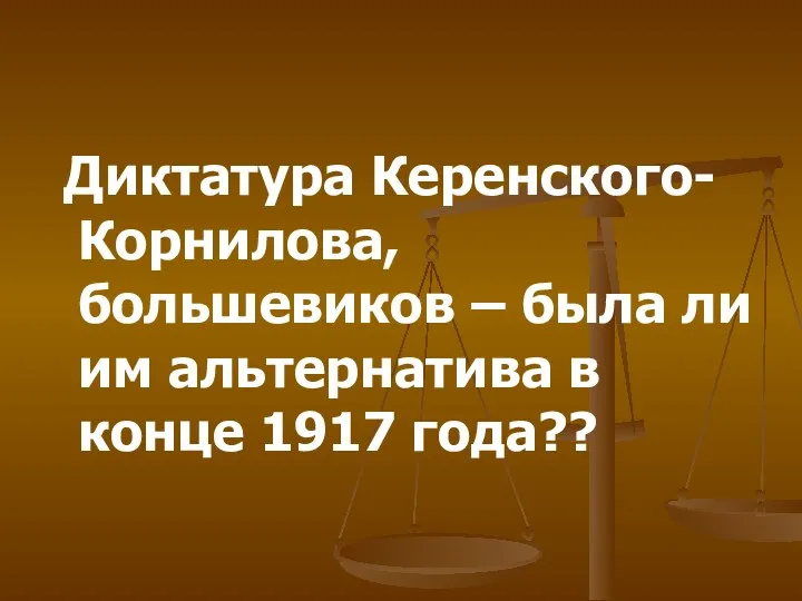 Диктатура Керенского-Корнилова, большевиков – была ли им альтернатива в конце 1917 года??