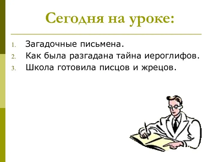 Сегодня на уроке: Загадочные письмена. Как была разгадана тайна иероглифов. Школа готовила писцов и жрецов.