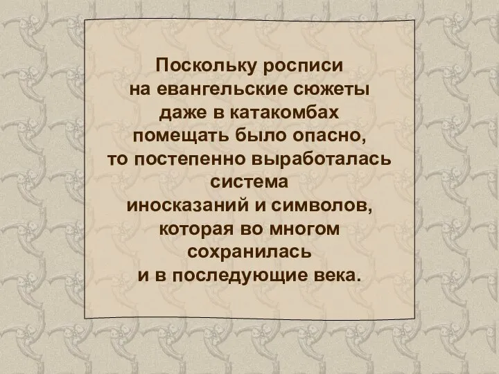 Поскольку росписи на евангельские сюжеты даже в катакомбах помещать было опасно,