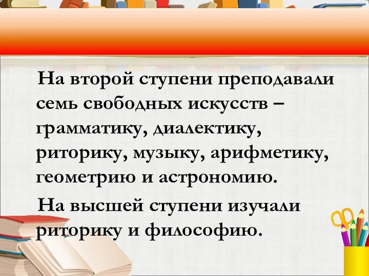 На второй ступени преподавали семь свободных искусств – грамматику, диалектику, риторику,