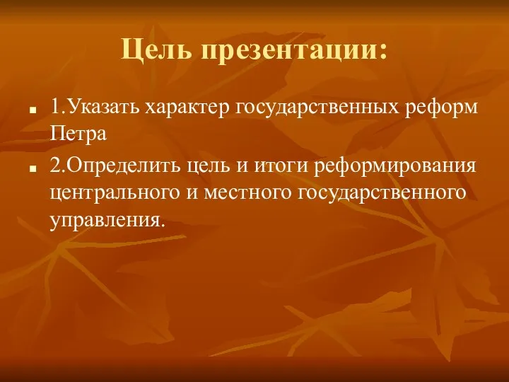 Цель презентации: 1.Указать характер государственных реформ Петра 2.Определить цель и итоги