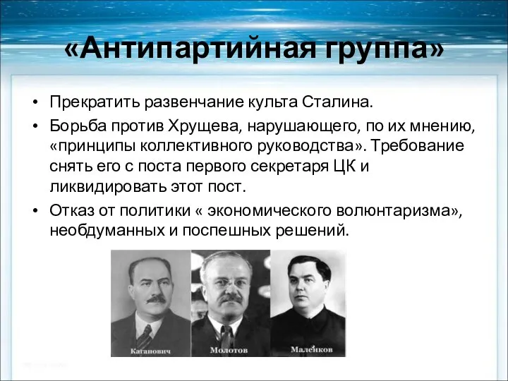 «Антипартийная группа» Прекратить развенчание культа Сталина. Борьба против Хрущева, нарушающего, по