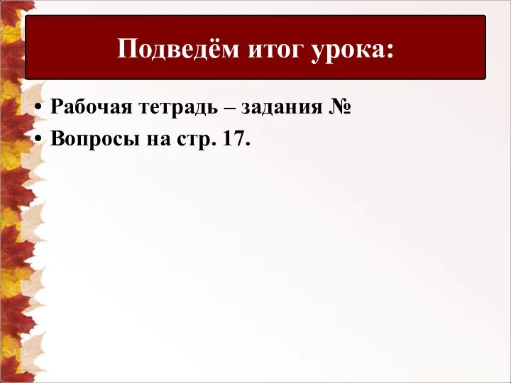 Рабочая тетрадь – задания № Вопросы на стр. 17. Подведём итог урока: