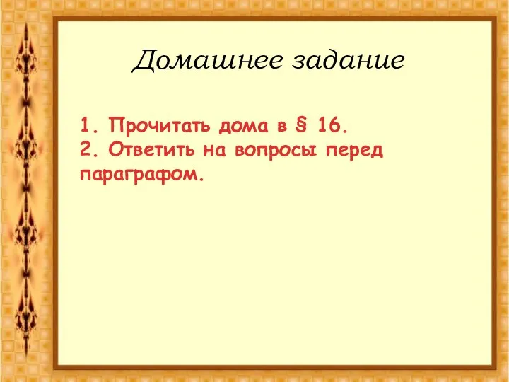 Домашнее задание 1. Прочитать дома в § 16. 2. Ответить на вопросы перед параграфом.