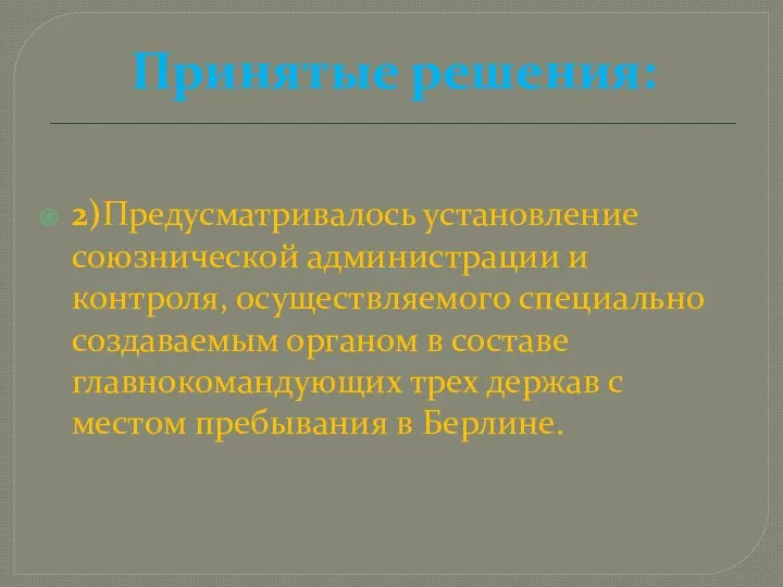 Принятые решения: 2)Предусматривалось установление союзнической администрации и контроля, осуществляемого специально создаваемым