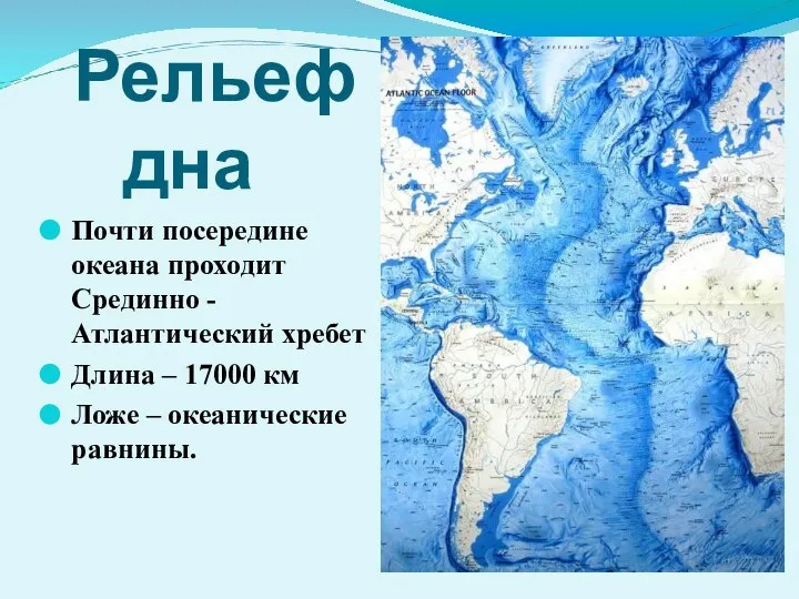 Рельеф дна Почти посередине океана проходит Срединно -Атлантический хребет Длина –