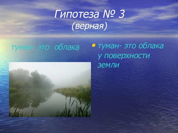 Гипотеза № 3 (верная) туман- это облака у поверхности земли туман- это облака