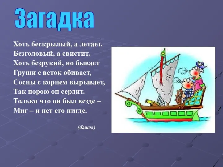 Хоть бескрылый, а летает. Безголовый, а свистит. Хоть безрукий, но бывает